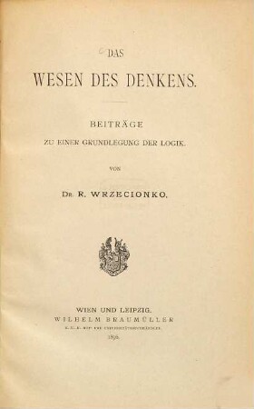 Das Wesen des Denkens : Beiträge zu e. Grundlegung d. Logik