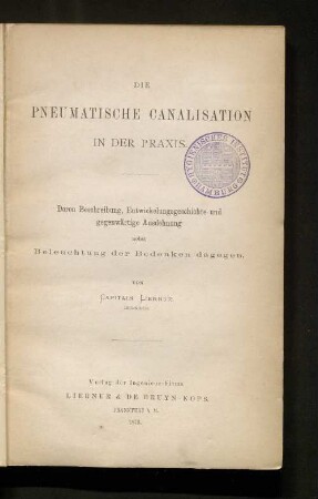Die pneumatische Canalisation in der Praxis : deren Beschreibung, Entwickelungsgeschichte und gegenwärtige Ausdehnung nebst Beleuchtung der Bedenken dagegen