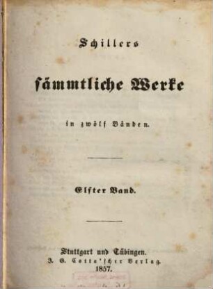 Schillers sämmtliche Werke : in zwölf Bänden ; mit Privilegien gegen den Nachdruck von Seiten sämmtlicher Staaten und Städte des deutschen Bundes .... 11