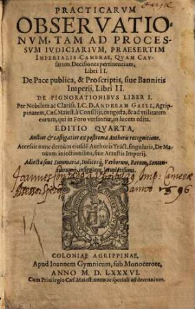 Practicarvm Observationvm, Tam Ad Processvm Ivdiciarivm, Praesertim Imperialis Camerae, Qvam Cavsarum Decisiones pertinentium, Libri II. : De Pace publica, & Proscriptis, siue Bannitis Imperij, Libri II., 1. De Pignorationibus