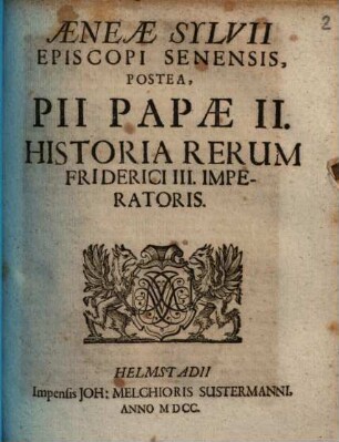 Aeneae Sylvii Episcopi Senensis, Postea, Pii Papae II. Historia Rerum Friderici III. Imperatoris