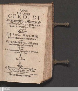 Leben Deß Heiligen Geroldi Cremonensischen Martyrers/ vnd Cöllnischen Burgers/ sonderlichen Patronen wieder die Kranckheit deß Fiebers : Auß Romano Borgo, vnnd anderen Scribenten außgezogen. Vnd Auß den Cöllnischen Jahr-Schrifften vmbständlicher beschrieben vnd bewehret