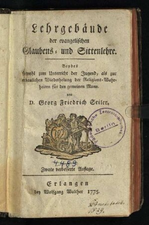 Lehrgebäude der evangelischen Glaubens- und Sittenlehre : Beydes sowohl zum Unterricht der Jugend, als zur erbaulichen Wiederholung der Religions-Wahrheiten für den gemeinen Mann