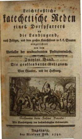 Leichtfaßliche katechetische Reden eines Dorfpfarrers an die Landjugend : nach Felbiger, und dem großen Katechismus in k. k. Staaten eingerichtet, 2. Die geoffenbarte Religion : Vom Glauben, und der Hoffnung