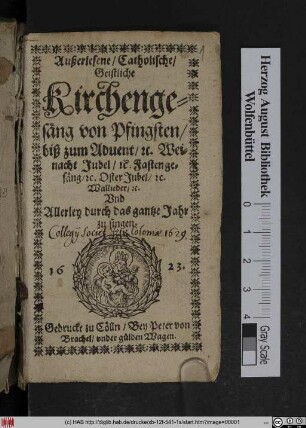 Außerlesene/ Catholische/ geistliche Kirchengesäng : von Pfingsten/ biß zum Aduent/ [et]c. Weinacht Jubel/ [et]c. Fasten gesäng/ [et]c. Oster Jubel/ [et]c. Wallieder/ [et]c. Vnd Allerley durch das gantze Jahr zu singen