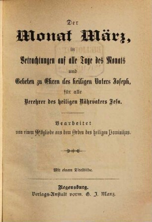 Die zwölf Monate des Jahres, geheiligt durch Belehrungen, Betrachtungen und Gebete oder: Lehr-, Betrachtungs- und Gebetbuch für alle Monate des Jahres, 3. Der Monat März, in Betrachtungen auf alle Tage des Monats und Gebeten zu Ehren des heiligen Vaters Joseph, für alle Verehrer des heiligen Nährvaters Jesu