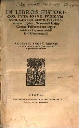 In Libros Historicos, Pvta Josve, Ivdicvm, Rvth, Samvelis, Regvm, Paralipomenon, Ezdrae, Nehemiae & Hester Conradi Pellicani sacrae linguae in schola Tigurina professoris Commentarii : Accessit Index Rerum Et Verborum Memorabilium, de quibus in his tractatur