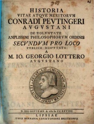 Historia vitae atqve meritorvm Conradi Pevtingeri Avgvstani : de voluntate amplissimi philosophorum ordinis