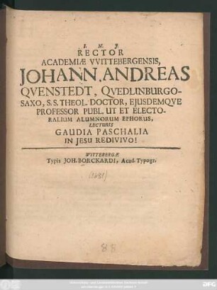 Rector Academiae Wittebergensis, Johann. Andreas Quenstedt, Quedlinburgo-Saxo, S.S. Theol. Doctor, Eiusdemque Professor Publ. Ut Et Electoralium Alumnorum Ephorus, Lecturis Gaudia Paschalia In Jesu Redivivo!