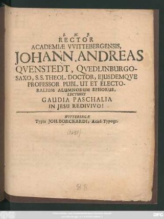 Rector Academiae Wittebergensis, Johann. Andreas Quenstedt, Quedlinburgo-Saxo, S.S. Theol. Doctor, Eiusdemque Professor Publ. Ut Et Electoralium Alumnorum Ephorus, Lecturis Gaudia Paschalia In Jesu Redivivo!