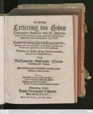 Warhafftige || Erklerung des Hohen || Trostreichen Artickels von der Gnaden=||reichen Menschwerdung des ewigen eingebornen Sons Gottes/|| vnsers lieben Herrn vnd Heylandes Jesu Christi.|| Darinn die gantze Lehr desselbigen hohẽ Ge=||heimnis auffs aller einfeltigest/ vnd deutlichste/ ohne streit/ aus || Gottes wort zusammen gezogen vnd begriffen ist.|| Gepredigt zu Zerbst/ am tage Mariae verkündi=||gung/ vber das Euangelium Luc. j.|| Durch || Wolffgangum Amlingum/ Pfarrern || daselbst/ zu S. Niclas.|| ... ||