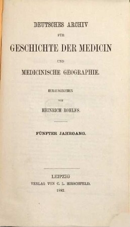 Deutsches Archiv für Geschichte der Medicin und medicinische Geographie. 5. 1882