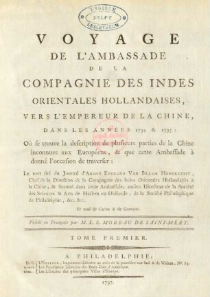 T. 1: Voyage De L'Ambassade De La Compagnie Des Indes Orientales Hollandaises, Vers L'Empereur De La Chine, Dans Les Années 1794 & 1795 : Où se trouve la description de plusieurs parties de la Chine inconnues aux Européens, & que cette Ambassade à donné l'occasion de traverser; ...; Et orné de Cartes & de Gravures
