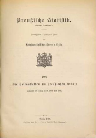 Die Heilanstalten im Preußischen Staate : während der Jahre ... 1889/91 (1894) = H. 128 [d. Gesamtw.]