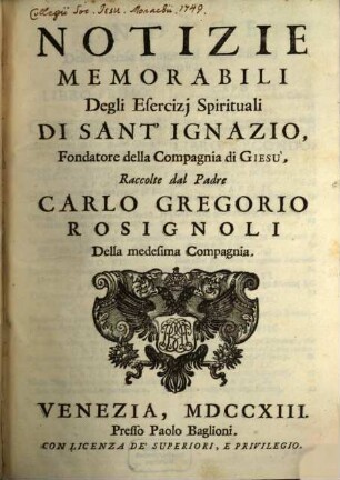 Opere Spirituali e Morali Del padre Carlo Gregorio Rosignoli : Della Compagnia di Giesù, Distribuite In Tre Tomi, come nella seguente pagina si dimostra, 3. Notizie Memorabili Degli Esercizj Spirituali Di Sant' Ignazio, Fondatore della Compagnia di Giesù