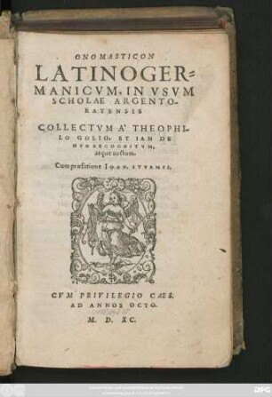 ONOMASTICON || LATINOGER=||MANICVM, IN VSVM || SCHOLAE ARGENTO-||RATENSIS || COLLECTVM A` THEOPHI-||LO GOLIO, ET IAM DE||NVO RECOGNITVM,|| atque auctum.|| Cum praefatione IOAN. STVRMII.||