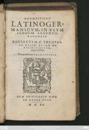 ONOMASTICON || LATINOGER=||MANICVM, IN VSVM || SCHOLAE ARGENTO-||RATENSIS || COLLECTVM A` THEOPHI-||LO GOLIO, ET IAM DE||NVO RECOGNITVM,|| atque auctum.|| Cum praefatione IOAN. STVRMII.||