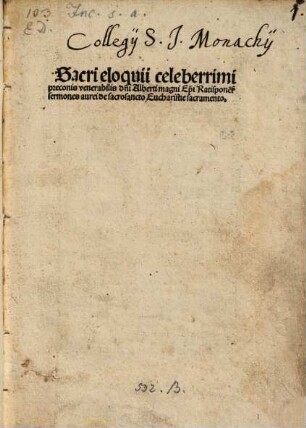 Sacri eloquii celeberrimi preconis venerabilis d[omi]ni Alberti magni Ep[isco]pi Ratispone[nsis] sermones aurei de sacrosancto Eucharistie sacramento