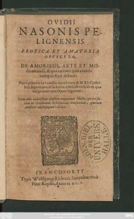 Ovidii Nasonis Pelignensis Erotica Et Amatoria Opuscula : De Amoribus, Arte Et Modis amandi, & qua ratione quis amoris compos fieri debeat