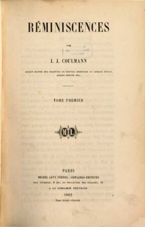 Réminiscences par J. J. Coulmann ancien maître des requêtes en service ordinaire au conseil d'état, ancien député etc., I