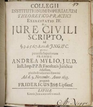 Collegii Institutionum Imperialium Theoretici-Practici Exercitatio IV. De Iure Civili Scripto : Ad §.3.4.5.6.7.8.10. de I.N.G. & C.