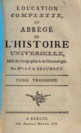 Éducation complette, ou Abregé de L'Histoire Universelle, Mêlé de Géographie & de chronologie, Tome Troisième