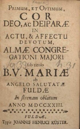 Primum, et optimum, cor Deo, ac deiparæ in actu, & affectu devotum, Almæ Congregationi Majori sub titulo B. V. Mariæ ab Angelo Salutatæ Fuldæ in strenam oblatum