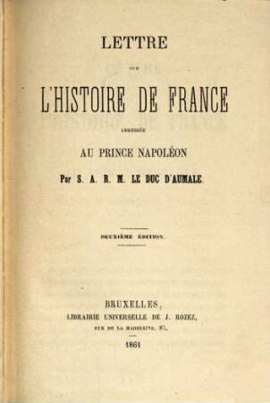 Lettre sur l'histoire de France adressée au prince Napoléon par S.A.R.M. Henry-Eugène-Philippe-Louis d'Orléans duc d' Aumale