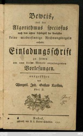 Beweis, daß der Algorithmus speciosus nach dem ächten Lehrbegrif der Analysten keine wiedersinnige Rechnungsregeln enthalte : Einladungsschrift zu seinen am 25ten dieses Monats anzufangenden Vorlesungen