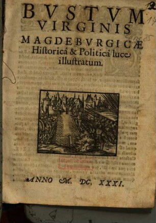 Bustum Virginis Magdeburgicae Historica & Politica luce illustratum