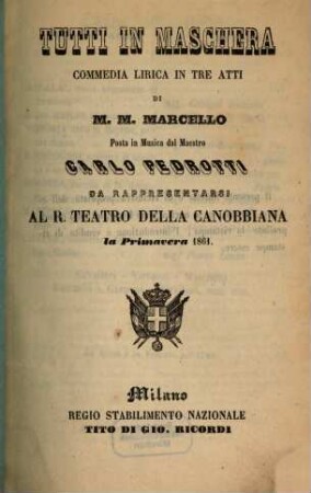 Tutti in maschera : commedia lirica in tre atti ; da rappresentarsi al R. Teatro della Canobbiana la primavera 1861