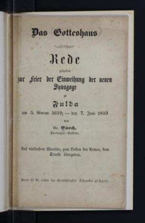 Das Gotteshaus : Rede gehalten zur Feier der Einweihung der neuen Synagoge zu Fulda, am 5. Diwan 5619 ; den 7. Juni 1859 / von Enoch