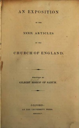 An exposition of the XXXIX articles of the church of England : Written by Gilbert [Burnet] bishop of Sarum [New-Sarum-Salisbury]