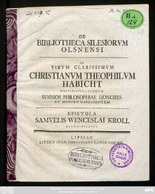 [1]: De Bibliotheca Silesiorvm Olsnensi Ad Virvm Clarissimvm Christianvm Theophilvm Habicht .... Epistola Samvelis Wenceslai Kroll Olsna-Silesii