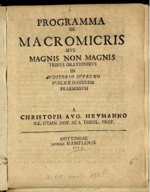 Programma De Macromicris Sive Magnis Non Magnis Tribus Orationibus In Auditorio Supremo Publice Habendis Praemissum A Christoph. Aug. Heumanno Ill. Gymn. Insp. Ac S. Theol. Prof.