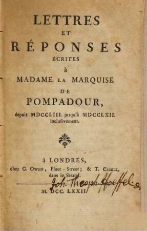 Lettres Et Réponses Écrites à Madame La Marquise De Pompadour : depuis MDCCLIII. jusqu'à MDCCLXII. inclusivement