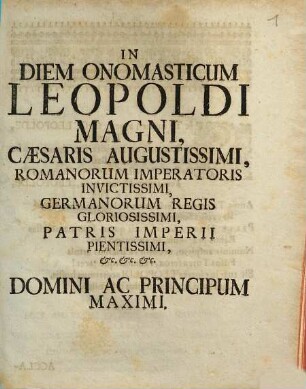 In Diem Onomasticum Leopoldi Magni, Caesaris Augustissimi, Romanorum Imperatoris Invictissimi, Germanorum Regis Gloriosissimi, Patris Imperii Pientissimi &c. &c. &c. Domini Ac Principum Maximi