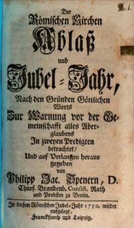 Der Römischen Kirchen Ablaß und Jubel-Jahr : Nach den Gründen Göttlichen Worts Zur Warnung vor der Gemeinschafft alles Aberglaubens In zweyen Predigten betrachtet ...
