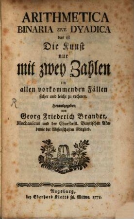 Arithmetica Binaria Sive Dyadica das ist Die Kunst nur mit zwey Zahlen in allen vorkommenden Fällen sicher und leicht zu rechnen