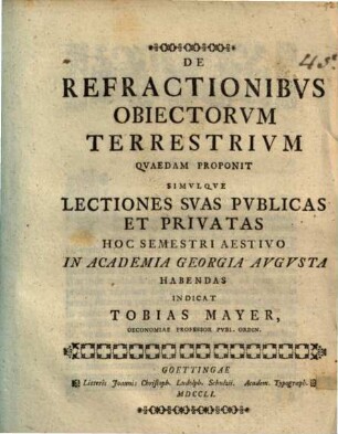De refractionibus obiectorum terrestrium quaedam proponit, simulque lectiones suas publicas et privatas hoc semestri aestivo in academia Georgia Augusta habendas, indicat Tobias Mayer