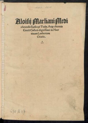 Aloisij Marliani Medi||olanensis Episcopi Tudae. At[que] a secretis || Caroli Caesaris dignissimi in Mar=||tinum Lutherium || Oratio.||