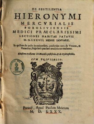 De pestilentia : Hieronymi Mercurialis ... lectiones habitae Patavii MDLXXVII mense Inuarii ; in quibus de peste in universum, praesertim vero de Veneta, & Patavina, singulari quadam eruditione tractatur