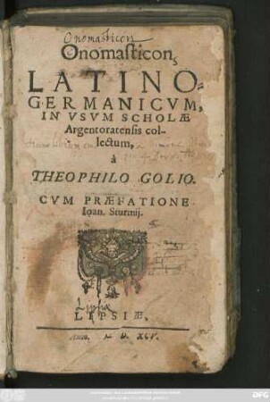 Onomasticon || LATINO=||GERMANICVM,|| IN VSVM SCHOLAE || Argentoratensis col-||lectum,|| à || THEOPHILO GOLIO.|| CVM PRAEFATIONE || Ioan. Sturmij.||