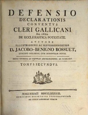 Defensio Declarationis Conventvs Cleri Gallicani An. 1682. De Ecclesiastica Potestate. Tomvs Primvs