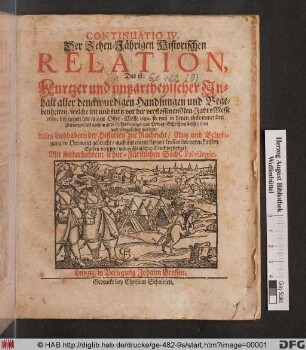 Continuatio IV. Der Zehen-Jährigen Historischen Relation, Das ist: Kurtzer und unpartheyischer Inhalt aller denckwürdigen Handlungen und Begebenheiten/ welche seit und kurtz vor der verflossenen Neu-JahrsMesse 1680. biß gegen der itzigen Oster-Messe 1680. ... beschrieben und vorgestellet worden ...