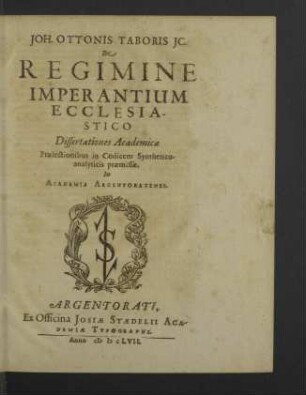 Joh. Ottonis Taboris Jc. De Regimine Imperantium Ecclesiastico : Dissertationes Academicae Praelectionibus in Codicem Synthetico-analyticis praemissae, In Academia Argentoratensi