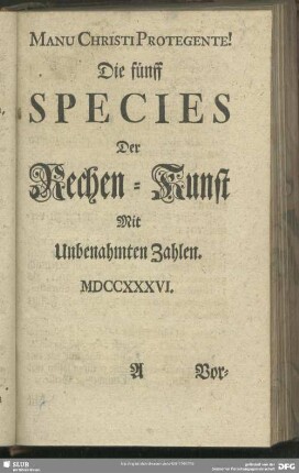 Die fünff Species Der Rechen-Kunst Mit Unbenahmten Zahlen. MDCCXXXVI