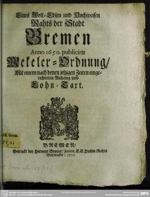 Eines Woll-Edlen und Hochweisen Rahts der Stadt Bremen Anno 1650. publicirte Mekeler-Ordnung : mit einem nach denen jetzigen Zeiten eingerichteten Anhang und Lohn-Taxt
