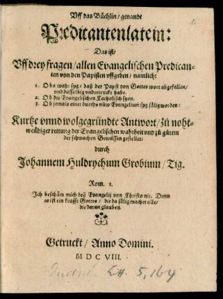 Uff das Büchlin/ genandt Predicantenlatein: Das ist Uff drey fragen/ allen Evangelischen Predicanten von den Papisten uffgeben/ namlich: 1. Obs wahr syg/ daß der Papst von Gottes wort abgefallen/ und dasselbig undertruckt habe. 2. Ob die Evangelischen Catholisch syen. 3. Ob jemals einer durchs nüw Evangelium syg sälig worden : Kurtze unnd wolgegründte Antwort ...