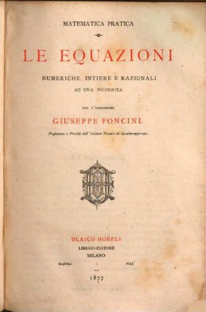 Le equazioni numeriche, intiere et razionali ad una incognita : Matematica pratica